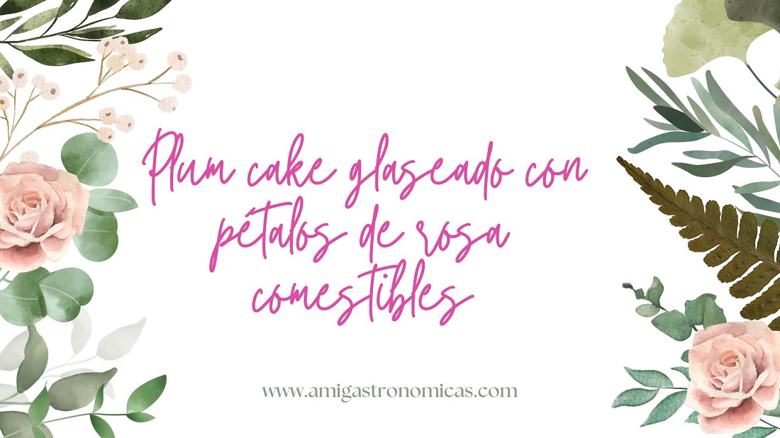 Plum cake glaseado con pétalos de rosa comestibles